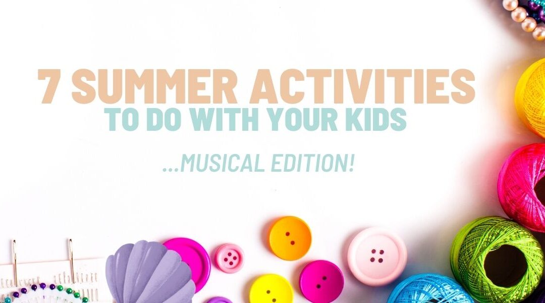 7 Summer Activities to do with your kids | Musical Edition!