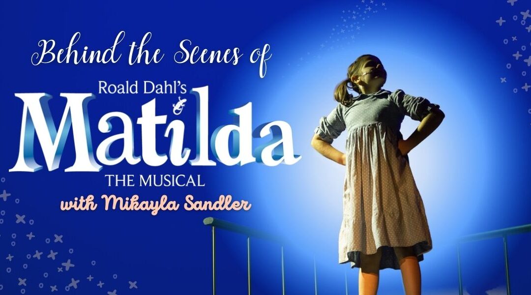 Behind the scenes of Matilda | Mikayla Sandler
